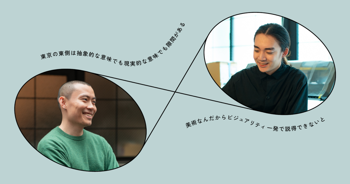 東京の東側は既存の文脈から自由になれる。90年代生まれの2人が語る